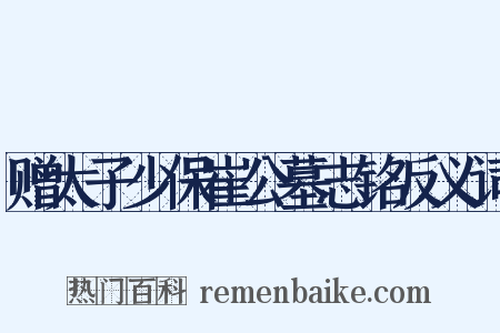 赠太子少保崔公墓志铭反义词是什么意思的图片